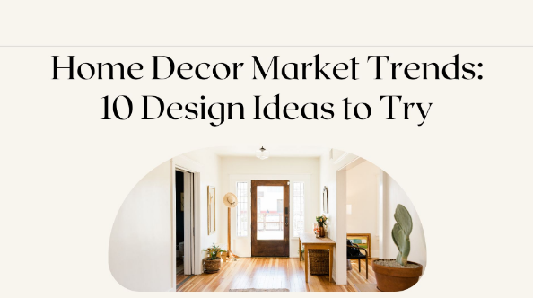 Home Decor Market Trends: 10 Design Ideas to Try